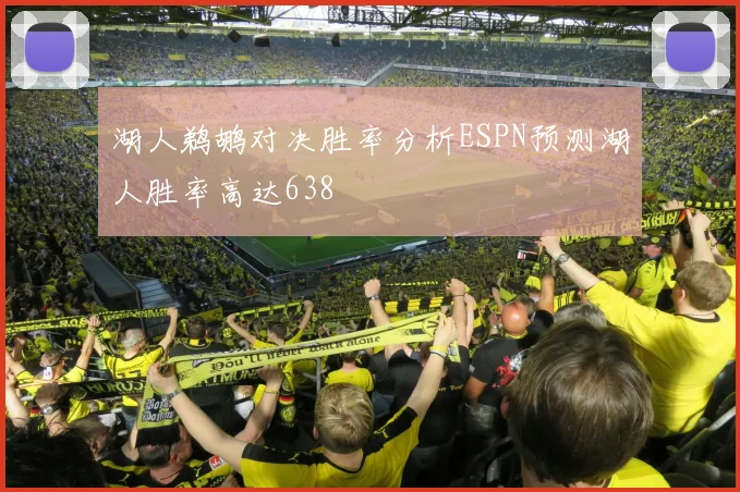 湖人鹈鹕对决胜率分析ESPN预测湖人胜率高达638